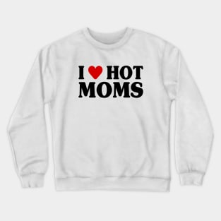 I Love Hot Moms Crewneck Sweatshirt